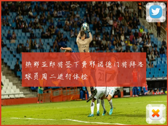 热那亚即将签下费耶诺德门将拜洛球员周二进行体检