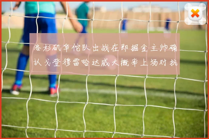 洛杉矶华佗队出战在即掘金主帅确认戈登穆雷哈达威大概率上场对抗湖人