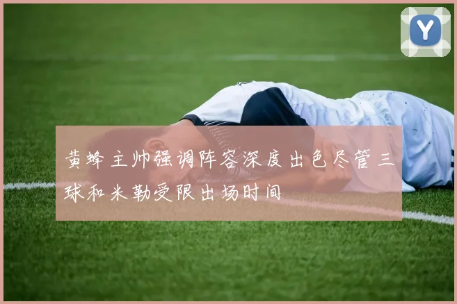 黄蜂主帅强调阵容深度出色尽管三球和米勒受限出场时间